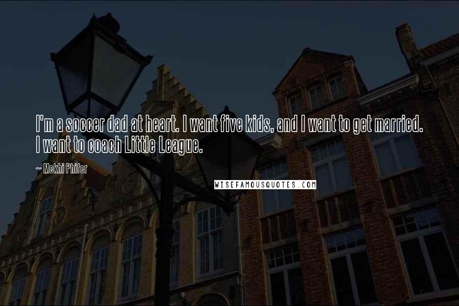 Mekhi Phifer Quotes: I'm a soccer dad at heart. I want five kids, and I want to get married. I want to coach Little League.