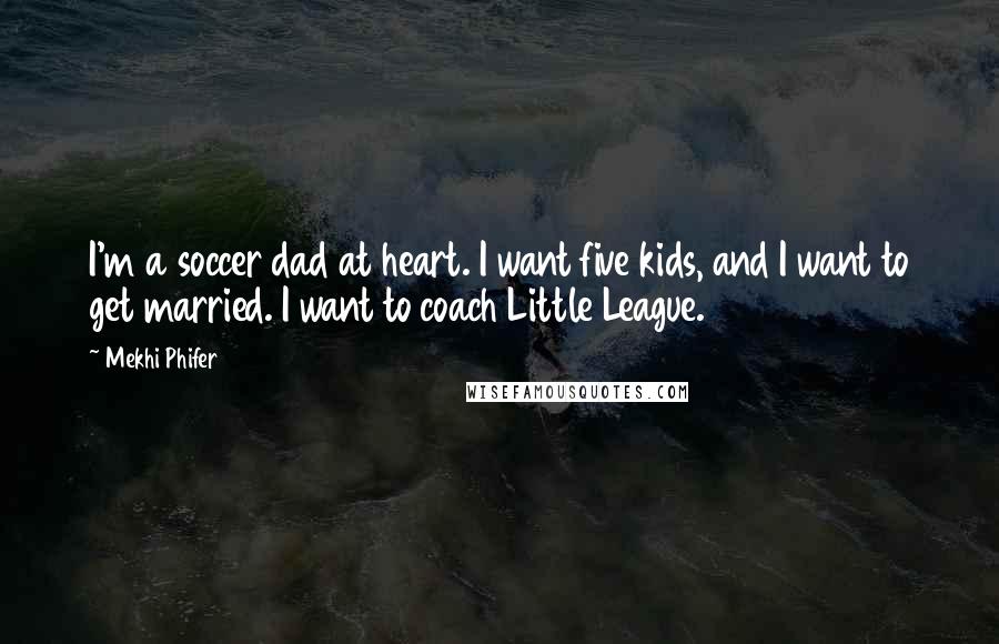 Mekhi Phifer Quotes: I'm a soccer dad at heart. I want five kids, and I want to get married. I want to coach Little League.