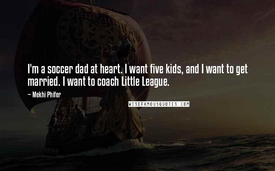 Mekhi Phifer Quotes: I'm a soccer dad at heart. I want five kids, and I want to get married. I want to coach Little League.