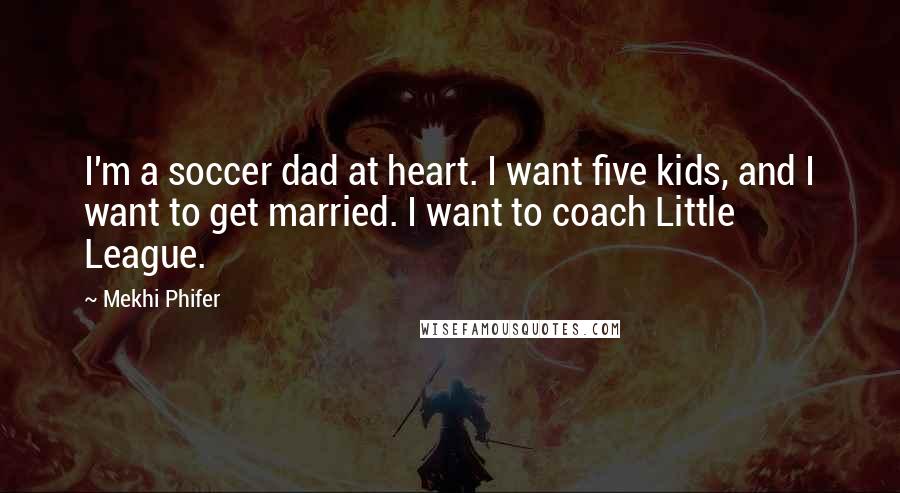 Mekhi Phifer Quotes: I'm a soccer dad at heart. I want five kids, and I want to get married. I want to coach Little League.
