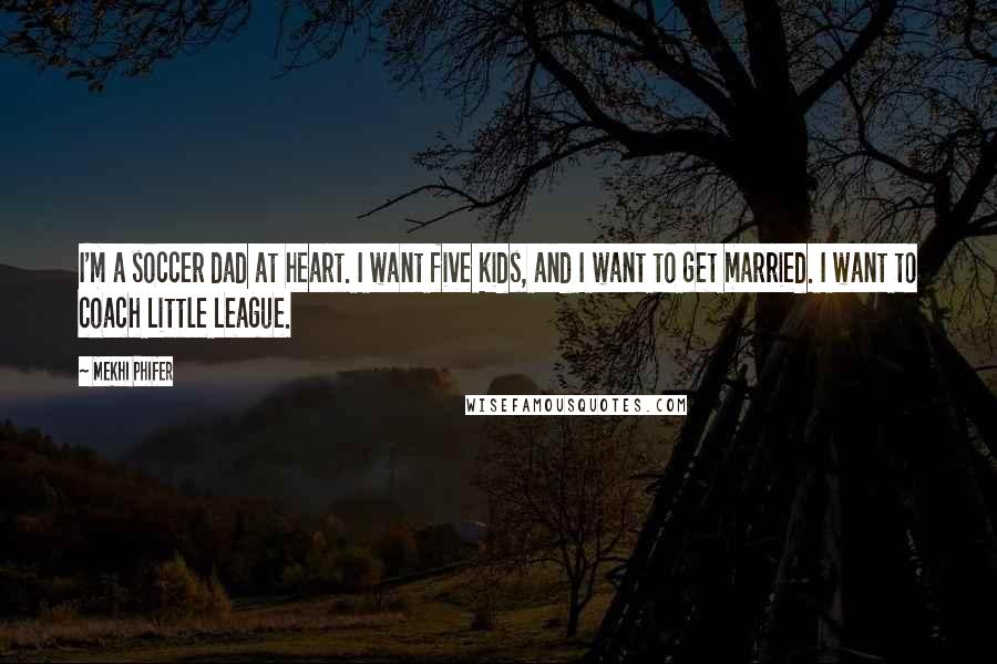 Mekhi Phifer Quotes: I'm a soccer dad at heart. I want five kids, and I want to get married. I want to coach Little League.