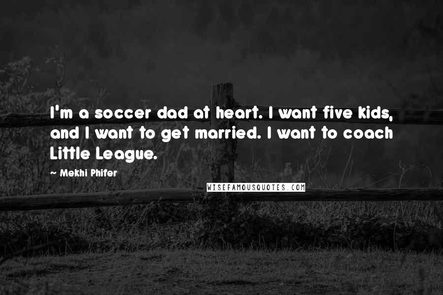 Mekhi Phifer Quotes: I'm a soccer dad at heart. I want five kids, and I want to get married. I want to coach Little League.