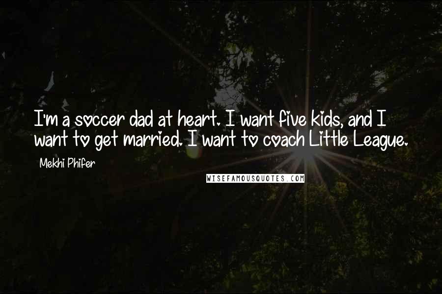 Mekhi Phifer Quotes: I'm a soccer dad at heart. I want five kids, and I want to get married. I want to coach Little League.