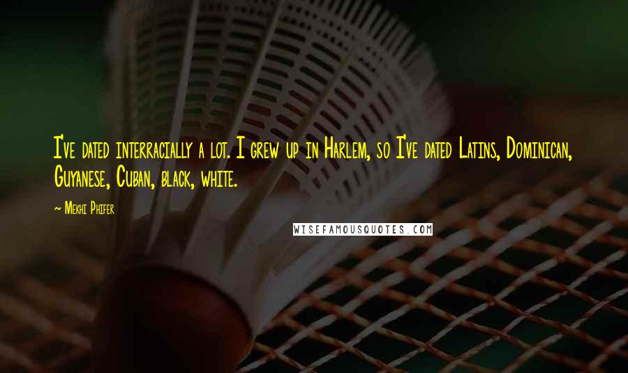 Mekhi Phifer Quotes: I've dated interracially a lot. I grew up in Harlem, so I've dated Latins, Dominican, Guyanese, Cuban, black, white.