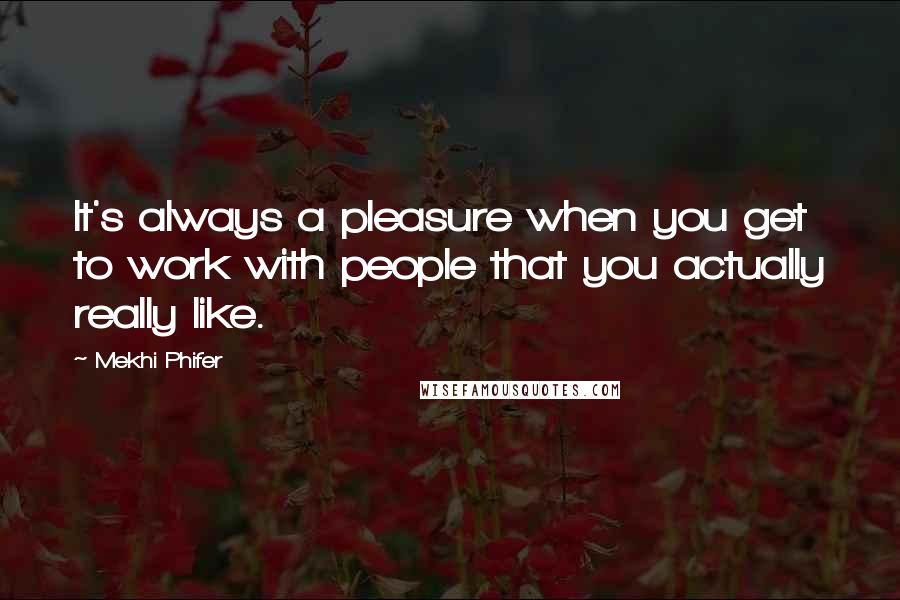 Mekhi Phifer Quotes: It's always a pleasure when you get to work with people that you actually really like.