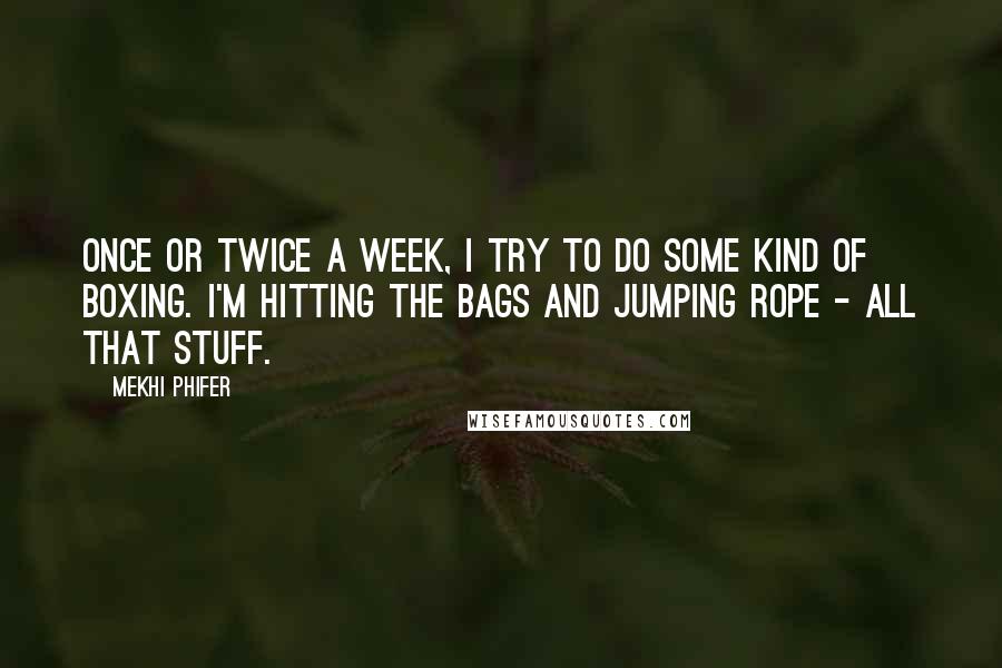 Mekhi Phifer Quotes: Once or twice a week, I try to do some kind of boxing. I'm hitting the bags and jumping rope - all that stuff.