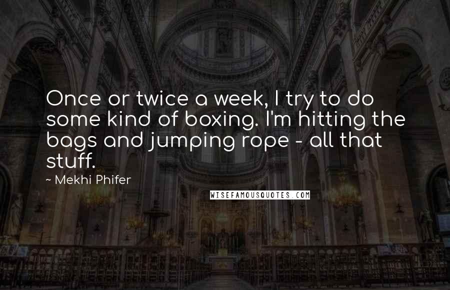 Mekhi Phifer Quotes: Once or twice a week, I try to do some kind of boxing. I'm hitting the bags and jumping rope - all that stuff.