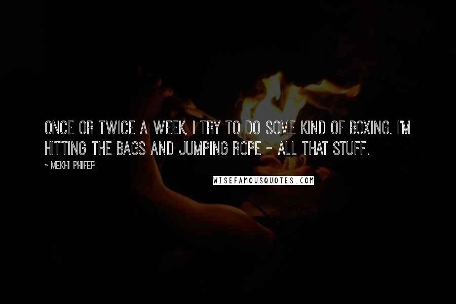 Mekhi Phifer Quotes: Once or twice a week, I try to do some kind of boxing. I'm hitting the bags and jumping rope - all that stuff.