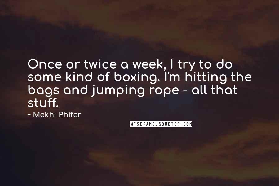 Mekhi Phifer Quotes: Once or twice a week, I try to do some kind of boxing. I'm hitting the bags and jumping rope - all that stuff.