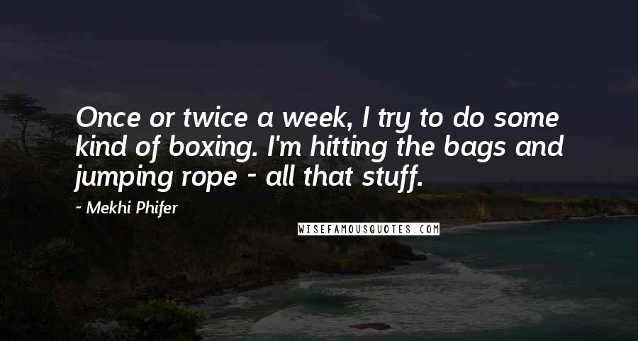 Mekhi Phifer Quotes: Once or twice a week, I try to do some kind of boxing. I'm hitting the bags and jumping rope - all that stuff.