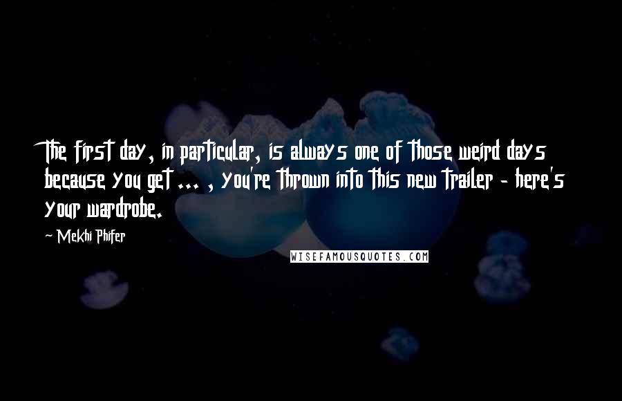 Mekhi Phifer Quotes: The first day, in particular, is always one of those weird days because you get ... , you're thrown into this new trailer - here's your wardrobe.