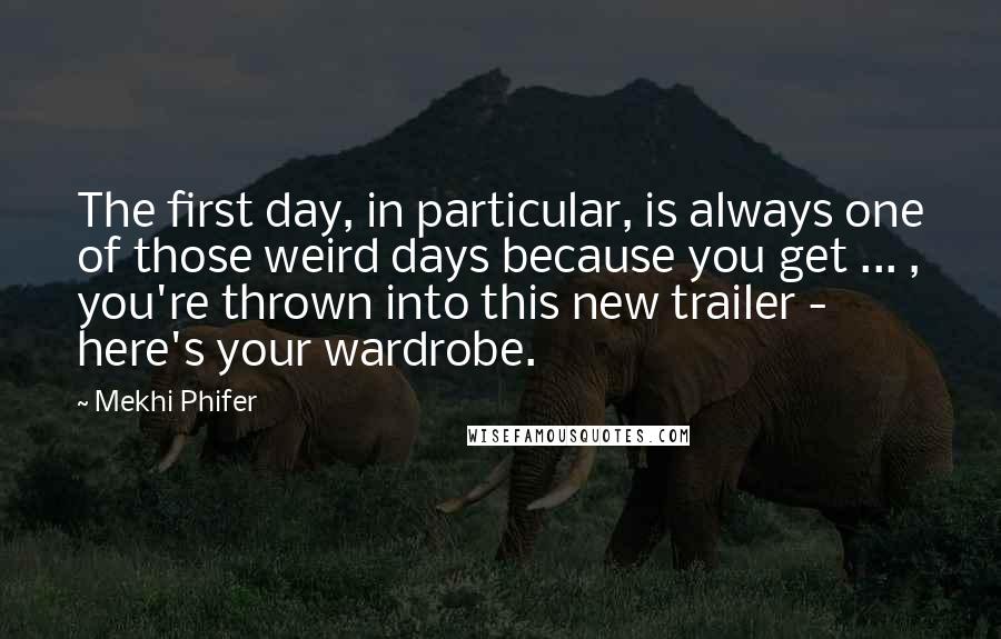 Mekhi Phifer Quotes: The first day, in particular, is always one of those weird days because you get ... , you're thrown into this new trailer - here's your wardrobe.