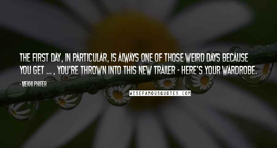 Mekhi Phifer Quotes: The first day, in particular, is always one of those weird days because you get ... , you're thrown into this new trailer - here's your wardrobe.