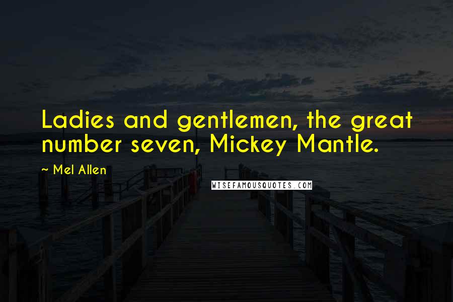 Mel Allen Quotes: Ladies and gentlemen, the great number seven, Mickey Mantle.