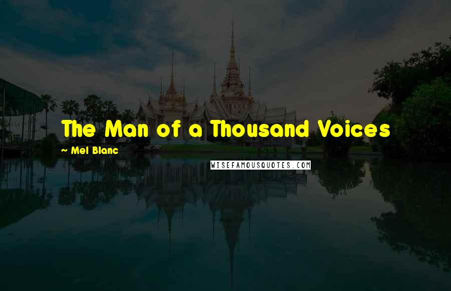 Mel Blanc Quotes: The Man of a Thousand Voices