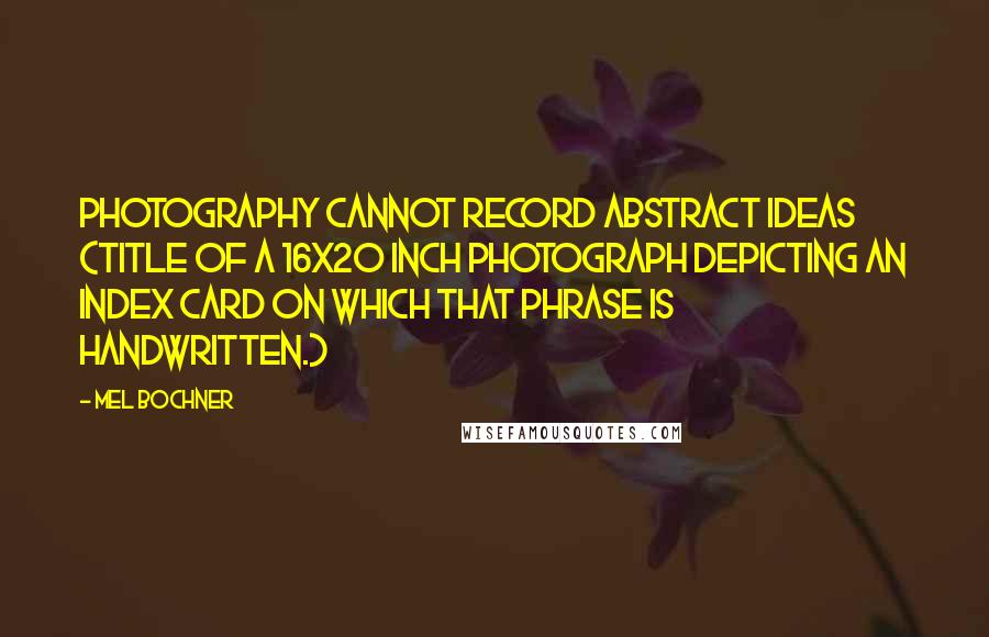 Mel Bochner Quotes: Photography Cannot Record Abstract Ideas (Title of a 16x20 inch photograph depicting an index card on which that phrase is handwritten.)