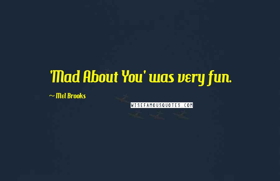 Mel Brooks Quotes: 'Mad About You' was very fun.