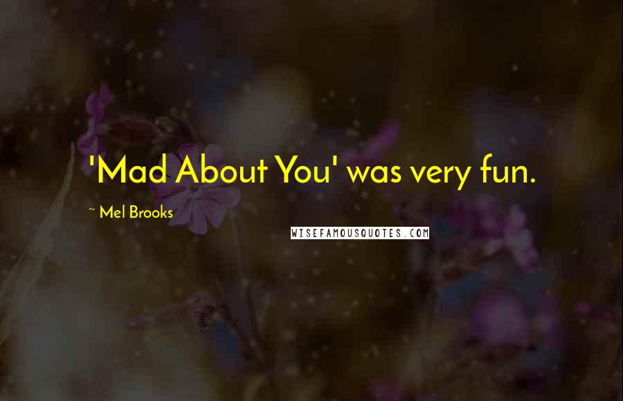 Mel Brooks Quotes: 'Mad About You' was very fun.