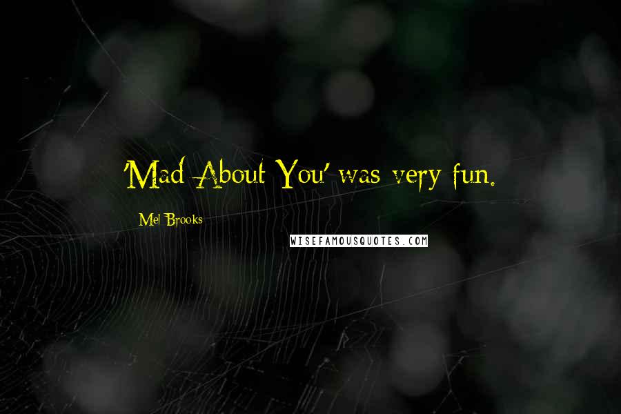 Mel Brooks Quotes: 'Mad About You' was very fun.