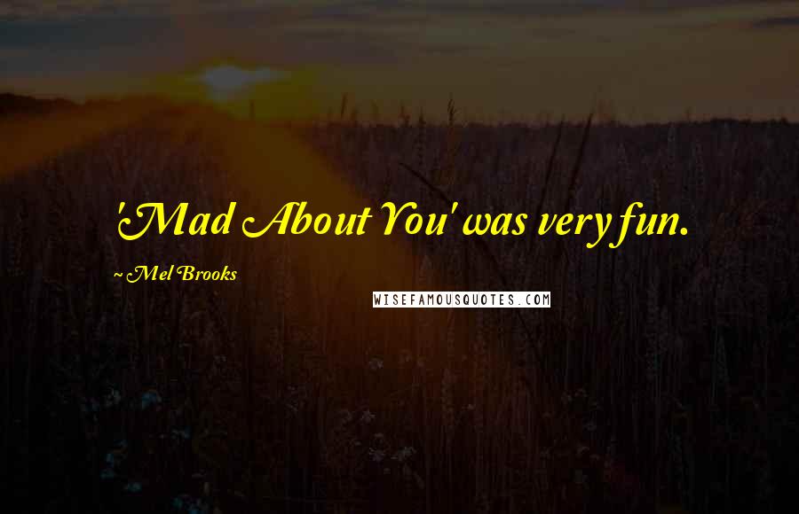 Mel Brooks Quotes: 'Mad About You' was very fun.