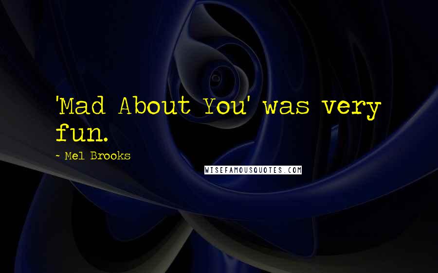 Mel Brooks Quotes: 'Mad About You' was very fun.