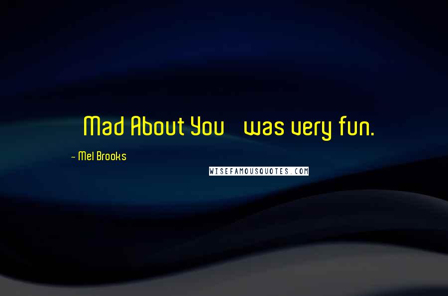 Mel Brooks Quotes: 'Mad About You' was very fun.