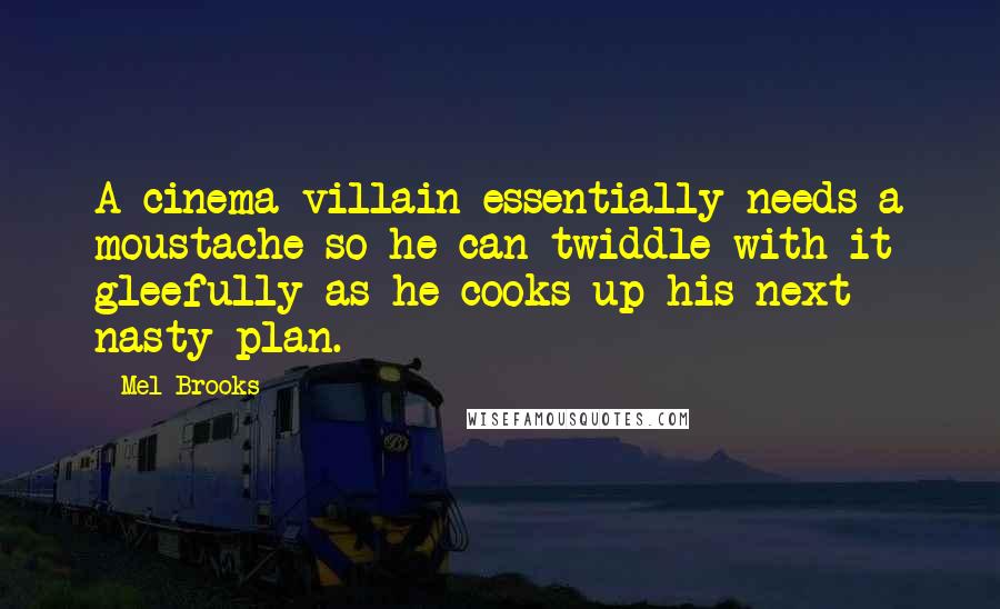 Mel Brooks Quotes: A cinema villain essentially needs a moustache so he can twiddle with it gleefully as he cooks up his next nasty plan.