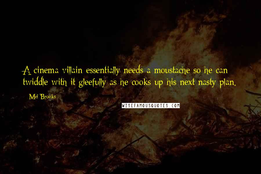 Mel Brooks Quotes: A cinema villain essentially needs a moustache so he can twiddle with it gleefully as he cooks up his next nasty plan.