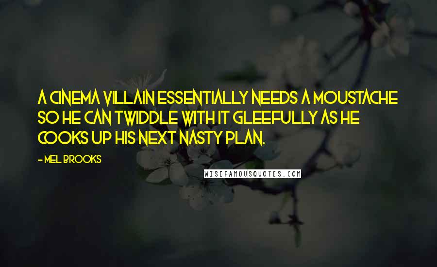 Mel Brooks Quotes: A cinema villain essentially needs a moustache so he can twiddle with it gleefully as he cooks up his next nasty plan.