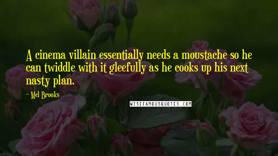 Mel Brooks Quotes: A cinema villain essentially needs a moustache so he can twiddle with it gleefully as he cooks up his next nasty plan.