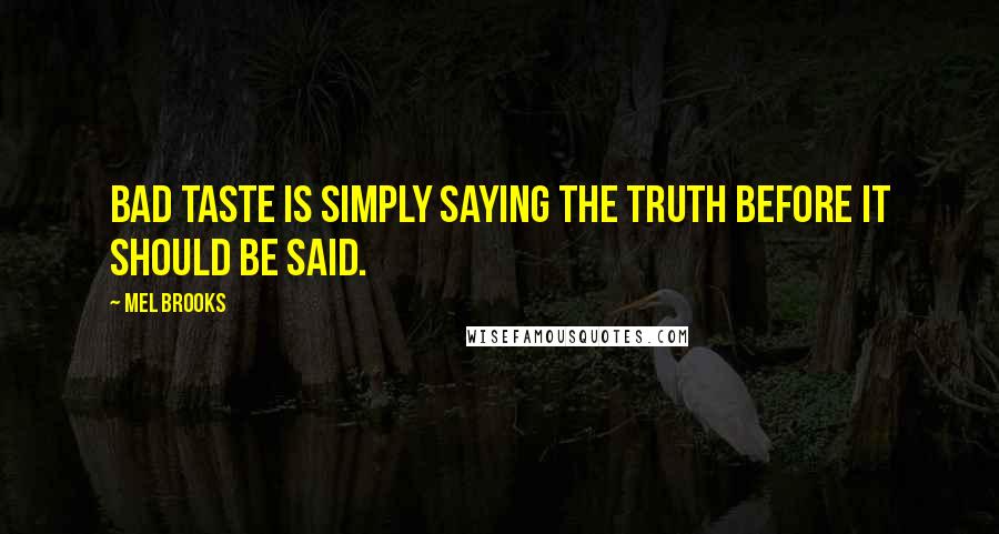 Mel Brooks Quotes: Bad taste is simply saying the truth before it should be said.