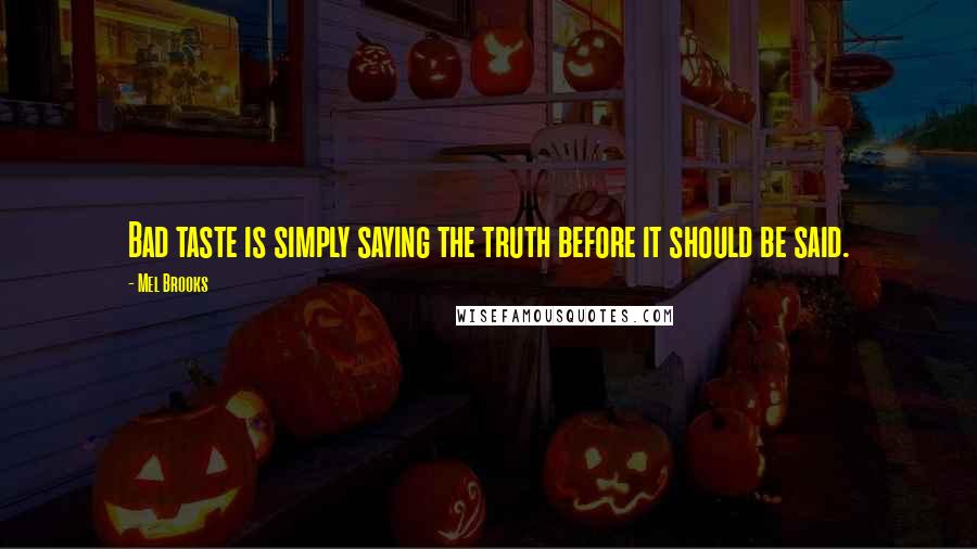 Mel Brooks Quotes: Bad taste is simply saying the truth before it should be said.