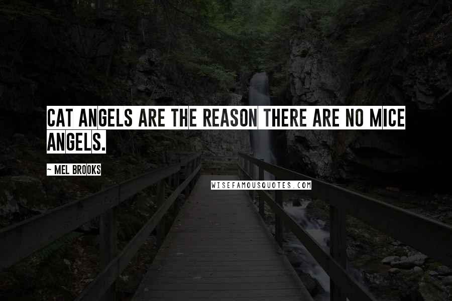 Mel Brooks Quotes: Cat angels are the reason there are no mice angels.