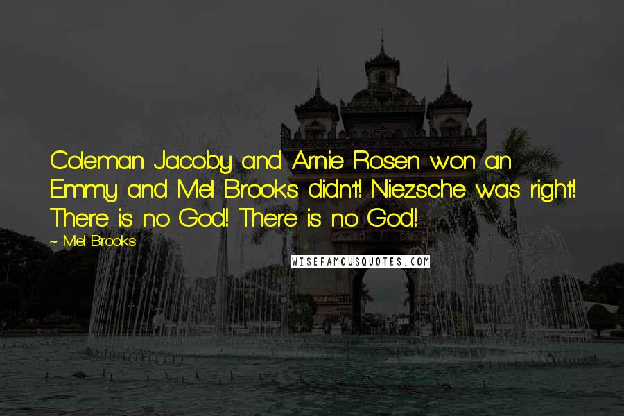 Mel Brooks Quotes: Coleman Jacoby and Arnie Rosen won an Emmy and Mel Brooks didn't! Niezsche was right! There is no God! There is no God!