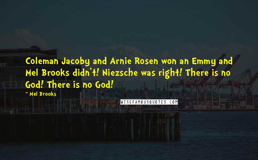 Mel Brooks Quotes: Coleman Jacoby and Arnie Rosen won an Emmy and Mel Brooks didn't! Niezsche was right! There is no God! There is no God!