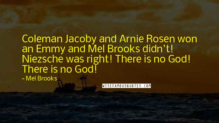 Mel Brooks Quotes: Coleman Jacoby and Arnie Rosen won an Emmy and Mel Brooks didn't! Niezsche was right! There is no God! There is no God!
