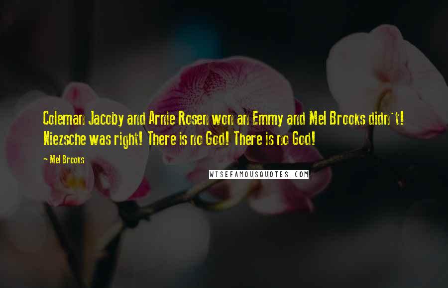 Mel Brooks Quotes: Coleman Jacoby and Arnie Rosen won an Emmy and Mel Brooks didn't! Niezsche was right! There is no God! There is no God!