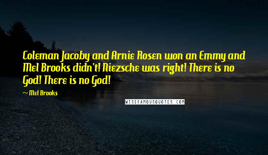 Mel Brooks Quotes: Coleman Jacoby and Arnie Rosen won an Emmy and Mel Brooks didn't! Niezsche was right! There is no God! There is no God!