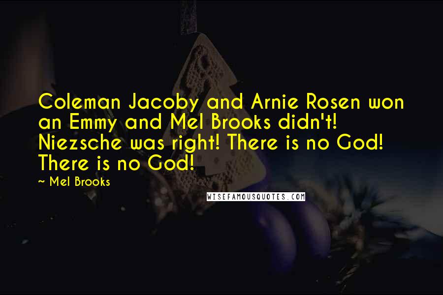 Mel Brooks Quotes: Coleman Jacoby and Arnie Rosen won an Emmy and Mel Brooks didn't! Niezsche was right! There is no God! There is no God!