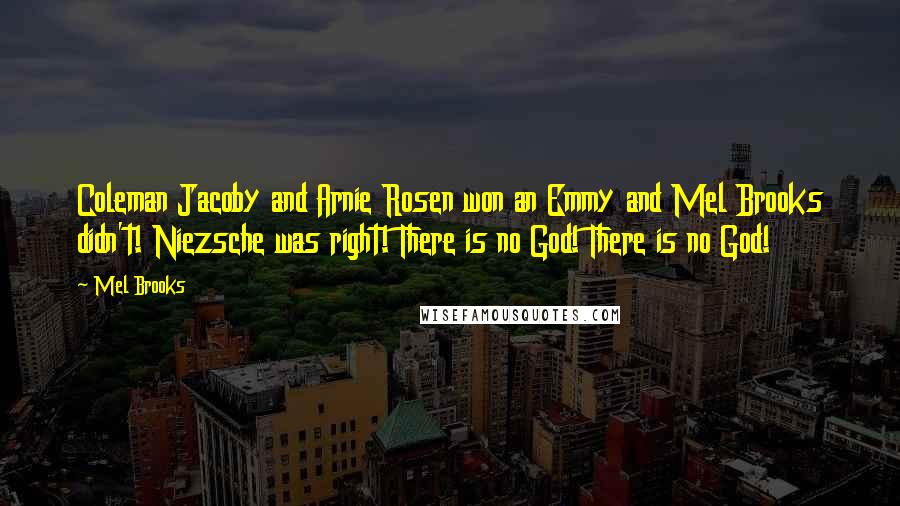 Mel Brooks Quotes: Coleman Jacoby and Arnie Rosen won an Emmy and Mel Brooks didn't! Niezsche was right! There is no God! There is no God!