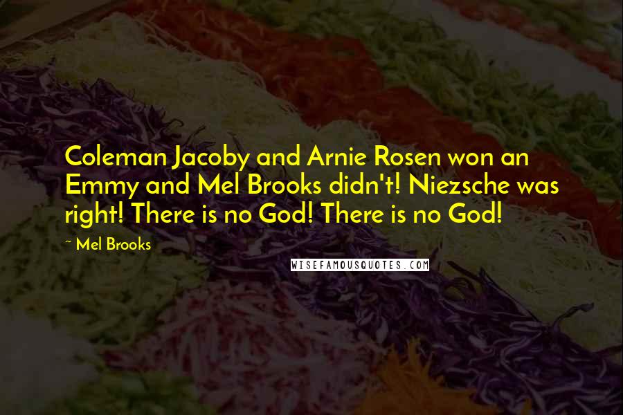 Mel Brooks Quotes: Coleman Jacoby and Arnie Rosen won an Emmy and Mel Brooks didn't! Niezsche was right! There is no God! There is no God!