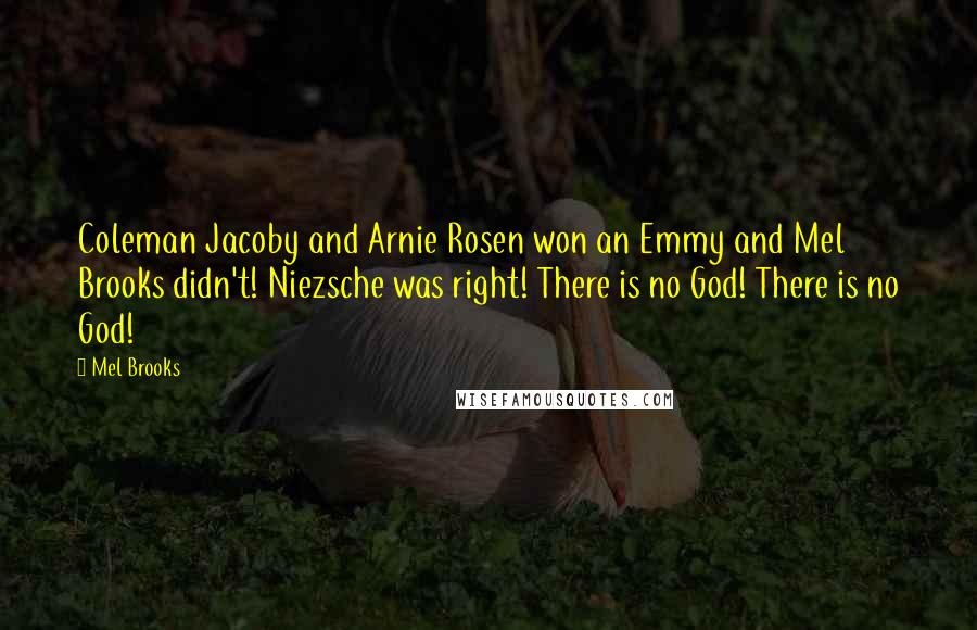 Mel Brooks Quotes: Coleman Jacoby and Arnie Rosen won an Emmy and Mel Brooks didn't! Niezsche was right! There is no God! There is no God!