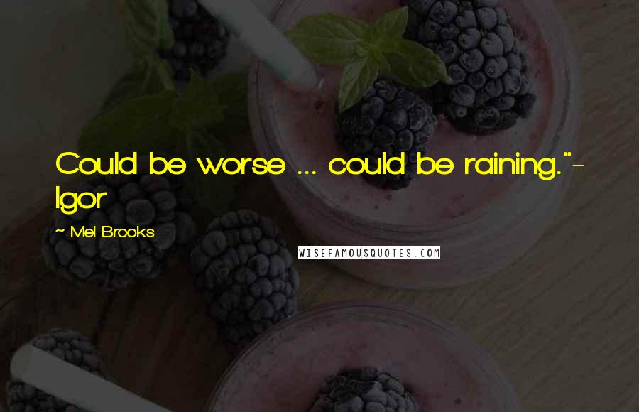 Mel Brooks Quotes: Could be worse ... could be raining."- Igor