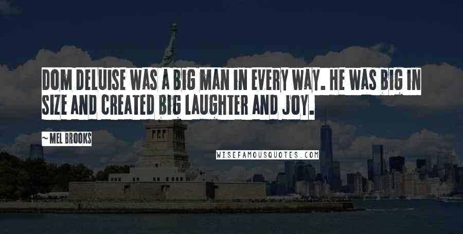 Mel Brooks Quotes: Dom DeLuise was a big man in every way. He was big in size and created big laughter and joy.