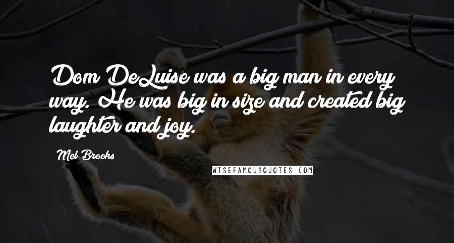 Mel Brooks Quotes: Dom DeLuise was a big man in every way. He was big in size and created big laughter and joy.