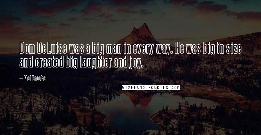 Mel Brooks Quotes: Dom DeLuise was a big man in every way. He was big in size and created big laughter and joy.
