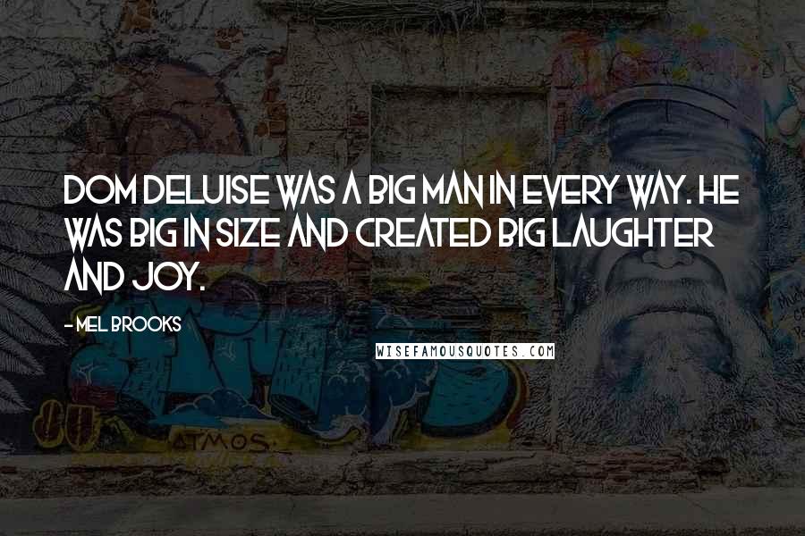 Mel Brooks Quotes: Dom DeLuise was a big man in every way. He was big in size and created big laughter and joy.