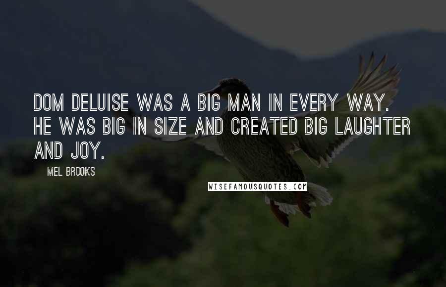 Mel Brooks Quotes: Dom DeLuise was a big man in every way. He was big in size and created big laughter and joy.