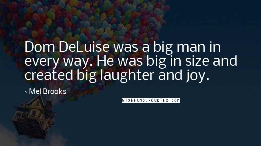 Mel Brooks Quotes: Dom DeLuise was a big man in every way. He was big in size and created big laughter and joy.