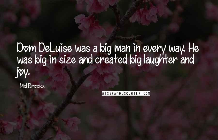 Mel Brooks Quotes: Dom DeLuise was a big man in every way. He was big in size and created big laughter and joy.